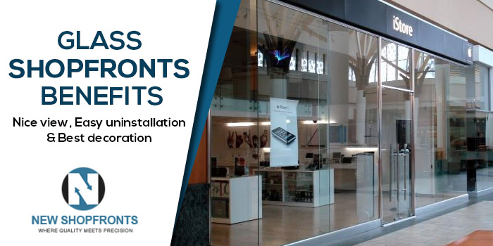 Glass Shopfronts benefits - Nice view, Easy uninstallation & Best decoration